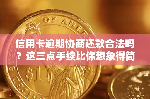 武汉信用卡逾期协商还款合法吗？这三点手续比你想象得简单