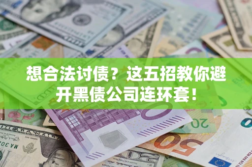 武汉想合法讨债？这五招教你避开黑债公司连环套！