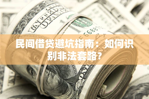 武汉民间借贷避坑指南：如何识别非法套路？