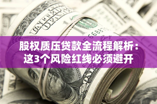 武汉股权质压贷款全流程解析：这3个风险红线必须避开