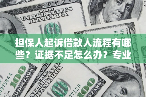 武汉担保人起诉借款人流程有哪些？证据不足怎么办？专业律师解答