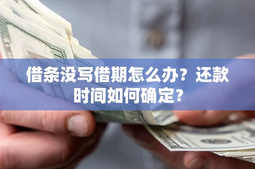 武汉借条没写借期怎么办？还款时间如何确定？