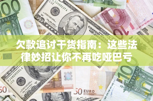 武汉欠款追讨干货指南：这些法律妙招让你不再吃哑巴亏