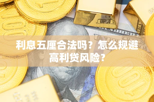 武汉利息五厘合法吗？怎么规避高利贷风险？