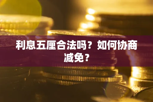 武汉利息五厘合法吗？如何协商减免？