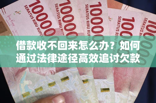 武汉借款收不回来怎么办?如何通过法律途径高效追讨欠款? 武汉借款收不回来怎么办?如何通过法律途径高效追讨欠款?