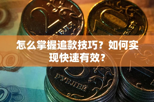武汉怎么掌握追款技巧？如何实现快速有效？