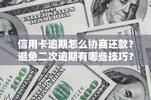 武汉信用卡逾期怎么协商还款？避免二次逾期有哪些技巧？