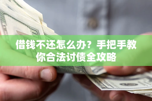 武汉借钱不还怎么办？手把手教你合法讨债全攻略