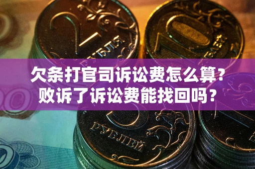 武汉欠条打官司诉讼费怎么算？败诉了诉讼费能找回吗？