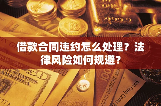 武汉借款合同违约怎么处理？法律风险如何规避？