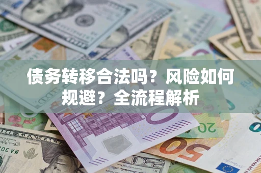 武汉债务转移合法吗？风险如何规避？全流程解析