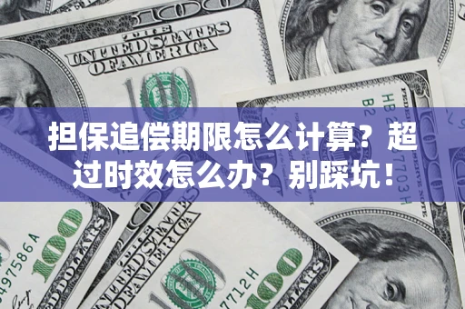 武汉担保追偿期限怎么计算？超过时效怎么办？别踩坑！