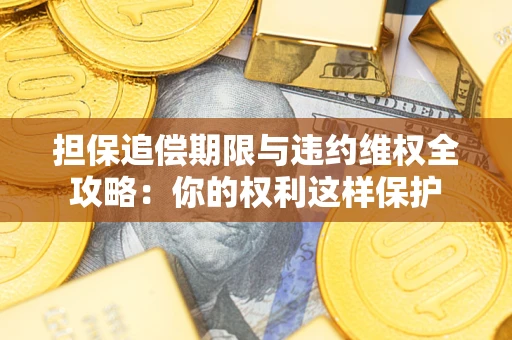 武汉担保追偿期限与违约维权全攻略：你的权利这样保护