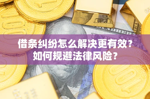 武汉借条纠纷怎么解决更有效？如何规避法律风险？