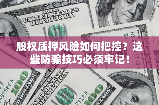 武汉股权质押风险如何把控？这些防骗技巧必须牢记！