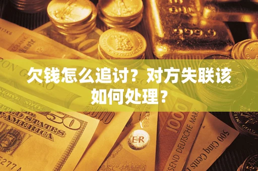武汉欠钱怎么追讨？对方失联该如何处理？